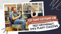 News bbb - Trzy kryminay, dwa plany czasowe. Oto 36. odcinek podcastu &quot;Co tam? Czytam!&quot;