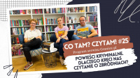 News - Powieci kryminalne. Dlaczego krci nas czytanie o zbrodniach? Oto 25. odcinek podcastu &amp;#8222;Co tam? Czytam!&quot;