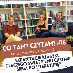 News bbb - Ekranizacje klasyki. Dlaczego wiat filmu chtnie siga po literatur? Szesnasty odcinek podcastu &quot;Co tam? Czytam!&quot;