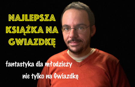 News - Najlepsze ksiki na Gwiazdk – propozycje w kategoriach „Fantastyka dla modziey