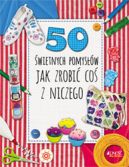 Okadka - 50 wietnych pomysw, jak zrobi co z niczego