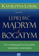 Okadka - Lepiej by mdrym i bogatym: Co o pienidzach kady wiedzie powinien