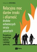 Okadka - Relacyjna moc darw troski i ofiarno druhw ochotniczych stray poarnych. Perspektywa krytycznego realizmu i ontologii spoecznej