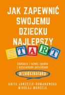 Okadka - Jak zapewni swojemu dziecku najlepszy start. Edukacja i rozwj zgodny z naturalnymi potrzebami przedszkolaka