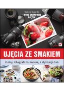 Okadka - Ujcia ze smakiem. Kulisy fotografii kulinarnej i stylizacji da