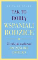 Okadka - Tak to robi wspaniali rodzice. . 75 rad, jak wychowa szczliwe dziecko