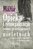 Okadka - Opieka i resocjalizacja wobec przestpczoci nieletnich. W okresie midzywojennym na przykadzie Lublina