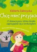 Okadka - Chc mie przyjaciela. O dziewczynce, ktra chciaa zaprzyjani si z krokodylem