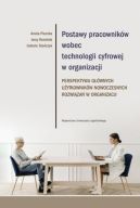 Okadka - Postawy pracownikw wobec technologii cyfrowej w organizacji. Perspektywa gwnych uytkownikw nowoczesnych rozwiza w organizacji