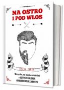 Okadka - Na ostro i pod wos. Wszystko, co musisz wiedzie o sztuce golenia i pielgnacji zarostu