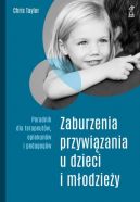 Okadka - Zaburzenia przywizania u dzieci i modziey. Poradnik dla terapeutw, opiekunw i pedagogw