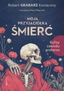 Okadka ksizki - Moja przyjacika mier. Kulisy zawodu grabarza