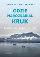 Okadka - Gdzie narozrabia kruk. Wyspiarski wiat Sachalina i Kurylw