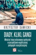 Okadka - Diady, kliki, gangi. Modzie nieprzystosowana spoecznie w perspektywie wspczesnej pedagogiki resocjalizacyjnej