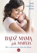 Okadka - Bd mam jak Maryja. Moc zawierzenia dziecka Bogu