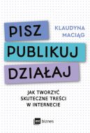 Okadka ksizki - Pisz. Publikuj. Dziaaj. Jak tworzy skuteczne treci w internecie