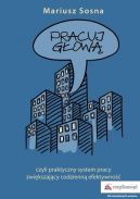 Okadka - Pracuj gow, czyli praktyczny system pracy zwikszajcy codzienn efektywno