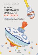 Okadka - Zabawa i interakcje spoeczne w autyzmie. 100 pomysw na wspomaganie rozwoju intersubiektywnoci