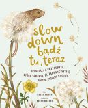 Okadka - Slow Down. Bd tu i teraz. Opowieci o przyrodzie, ktre sprawi, e zachwycisz si maymi cudami natury