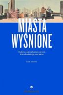 Okadka - Miasta wynione. Siedem wizji urbanistycznych, ktre ksztatuja nasz wiat