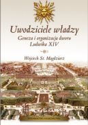 Okadka - Uwodziciele wadzy. Geneza i organizacja dworu Ludwika XIV