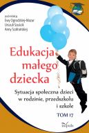 Okadka - Edukacja maego dziecka. Tom 17. Sytuacja spoeczna dzieci w rodzinie, przedszkolu i szkole