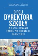 Okadka - O ROLI DYREKTORA SZKOY W KSZTATOWANIU TWRCZYCH ORIENTACJI NAUCZYCIELI