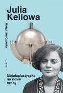 Okadka ksizki - Julia Keilowa. Metaloplastyczka na nowe czasy