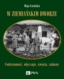 Okadka ksizki - W ziemiaskim dworze. Codzienno, obyczaje, wita, zabawy