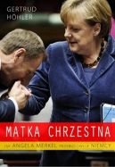 Okadka - Matka chrzestna. Jak Angela Merkel przebudowuje Niemcy