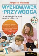 Okadka - Wychowawca-przywdca. Nie ma trudnych dzieci, s tylko niewaciwi opiekunowie