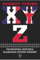 Okadka - X Y Z. Prawdziwa historia zamania szyfru Enigmy