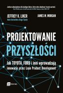 Okadka - Projektowanie przyszoci. Jak Toyota, Ford i inni wprowadzaj innowacje przez Lean Product Development