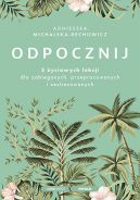 Okadka - Odpocznij. 5 yciowych lekcji dla zabieganych, przepracowanych i zestresowanych