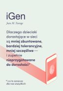 Okadka - iGen. Dlaczego dzieciaki dorastajce w sieci s mniej zbuntowane, bardziej tolerancyjne, mniej szczliwe i zupenie nieprzygotowane do dorosoci - i co to oznacza dla nas wszystkich