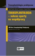 Okadka - Transplantologia praktyczna Tom 8 Transplantologia - sukces oparty na wsppracy