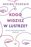 Okadka - Kogo widzisz w lustrze? Jak si uwolni od krzywdzcych przekona