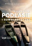 Okadka - Bucket list Podlesie i Suwalszczyzna. 150 nieoczywistych miejsc