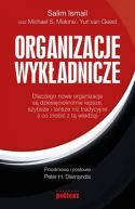 Okadka - Organizacje wykadnicze. Dlaczego nowe organizacje s dziesiciokrotnie lepsze, szybsze i tasze ni tradycyjne (i co zrobi z t wiedz)