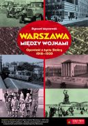 Okadka - Warszawa midzy wojnami. Opowie o yciu Stolicy 1918-1939