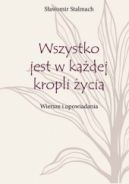 Okadka - Wszystko jest w kadej kropli ycia. Wiersze i opowiadania