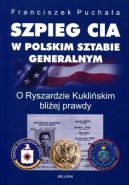 Okadka ksizki - Szpieg CIA w polskim Sztabie Generalnym. O Ryszardzie Kukliskim bliej prawdy