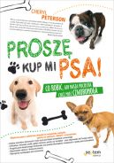 Okadka - Prosz, kup mi psa! Co robi, gdy nasza pociecha chce mie czworonoga 