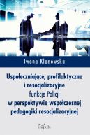 Okadka - Uspoeczniajce, profilaktyczne i resocjalizacyjne funkcje Policji. W perspektywie wspczesnej pedagogiki resocjalizacyjnej