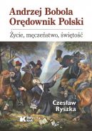 Okadka - Andrzej Bobola. Ordownik Polski. ycie, mczestwo, wito 