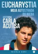 Okadka - Eucharystia. Moja autostrada do nieba. Historia Carla Acutisa