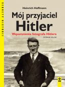 Okadka - Mj przyjaciel Hitler. Wspomnienia fotografa Hitlera