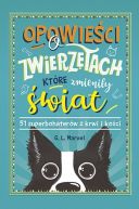 Okadka - Opowieci o zwierztach, ktre zmieniy wiat. 51 superbohaterw z krwi i koci