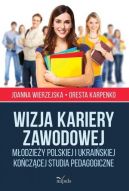 Okadka - Wizja kariery zawodowej. modziey polskiej i ukraiskiej koczcej studia pedagogiczne