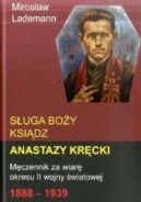 Okadka ksizki - Suga Boy ksidz Anastazy Krcki. Mczennik za wiar okresu II wojny wiatowej 1888-1939